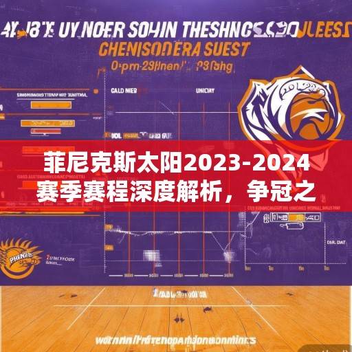 菲尼克斯太阳2023-2024赛季赛程深度解析,争冠之路的机遇与挑战,菲尼克斯太阳2023-2024赛季争冠之路,机遇与挑战解析 菲尼克斯太阳2023-2024赛季赛程深度解析,争冠之路的机遇与挑战,菲尼克斯太阳2023-2024赛季争冠之路,机遇与挑战解析