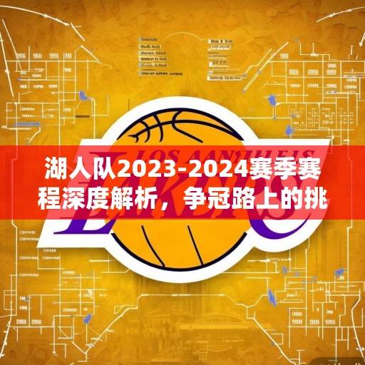 湖人队2023-2024赛季赛程深度解析，争冠路上的挑战与机遇，湖人2024争冠，赛程解析中的挑战与机遇