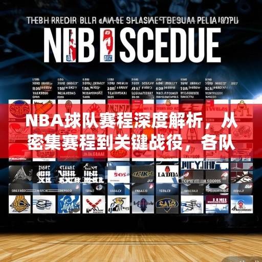 NBA球队赛程深度解析，从密集赛程到关键战役，各队如何排兵布阵？NBA赛程深度解析，密集赛程排兵布阵与关键战役策略