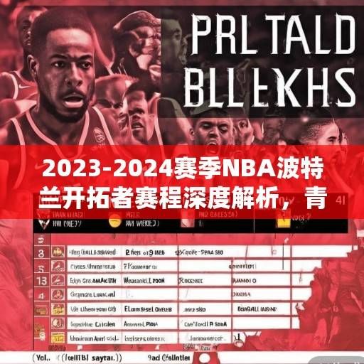 2023-2024赛季NBA波特兰开拓者赛程深度解析，青年军的淬炼之路与冲冠曙光，2023-2024赛季开拓者赛程解析，青年军淬炼与冲冠曙光