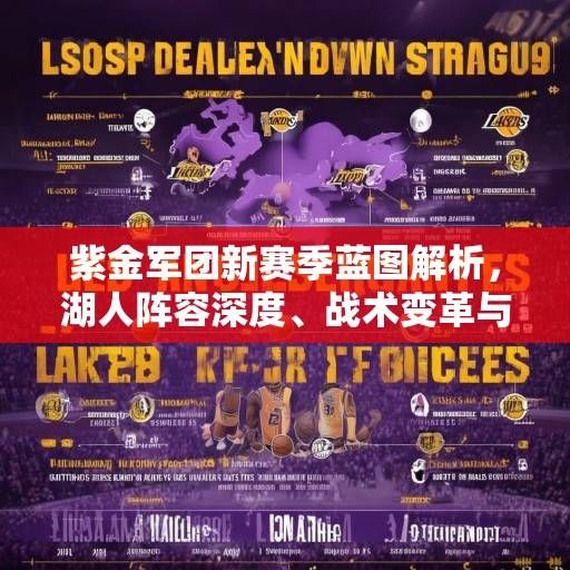 紫金军团新赛季蓝图解析，湖人阵容深度、战术变革与争冠路径展望，紫金军团新赛季蓝图解析，阵容深度、战术变革与争冠路径展望