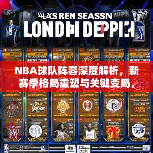 NBA球队阵容深度解析，新赛季格局重塑与关键变局，NBA新赛季格局，阵容深度重塑与关键变局解析