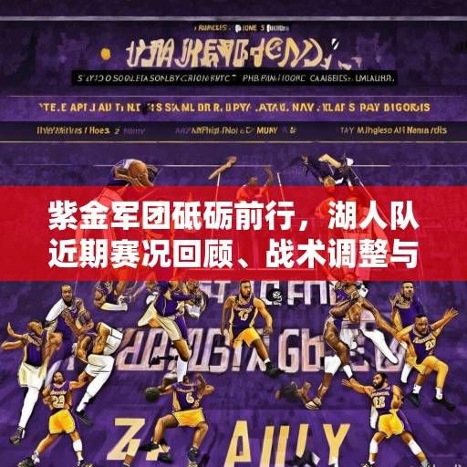紫金军团砥砺前行,湖人队近期赛况回顾、战术调整与未来展望,紫金军团砥砺前行,湖人近期赛况、战术调整与未来展望 紫金军团砥砺前行,湖人队近期赛况回顾、战术调整与未来展望,紫金军团砥砺前行,湖人近期赛况、战术调整与未来展望
