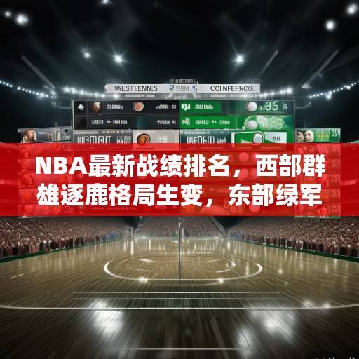 NBA最新战绩排名，西部群雄逐鹿格局生变，东部绿军一骑绝尘领跑，NBA最新战报，西部格局生变，绿军领跑东部