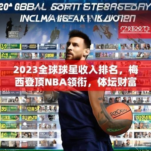 2023全球球星收入排名,梅西登顶NBA领衔,体坛财富格局迎新变局,2023全球球星收入排名,梅西登顶NBA领衔,体坛财富格局迎新变局 2023全球球星收入排名,梅西登顶NBA领衔,体坛财富格局迎新变局,2023全球球星收入排名,梅西登顶NBA领衔,体坛财富格局迎新变局