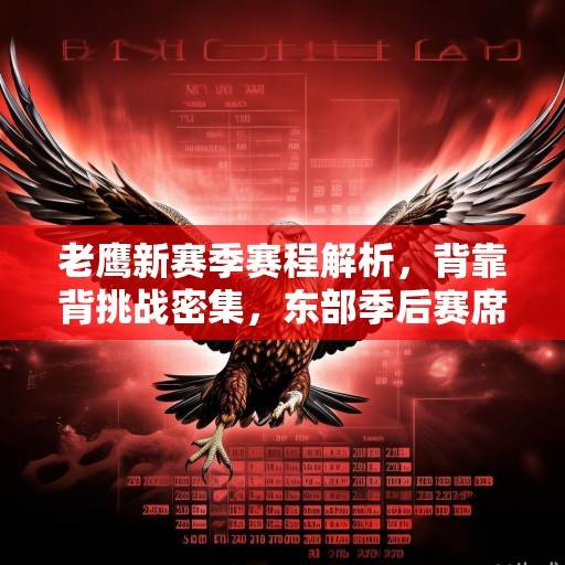 老鹰新赛季赛程解析，背靠背挑战密集，东部季后赛席位争夺白热化，老鹰新赛季赛程解析，背靠背密集挑战与东部季后赛席位白热化争夺