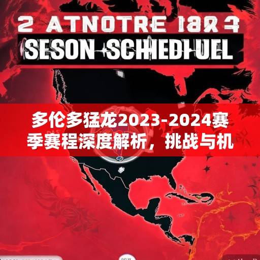 多伦多猛龙2023-2024赛季赛程深度解析，挑战与机遇并存的北美征程，猛龙2023-2024赛季，挑战与机遇并存的北美征程