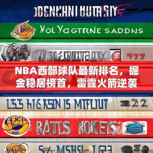 NBA西部球队最新排名，掘金稳居榜首，雷霆火箭逆袭，湖人勇士处境微妙，NBA西部最新排名，掘金领跑，雷霆火箭逆袭，湖人勇士处境微妙