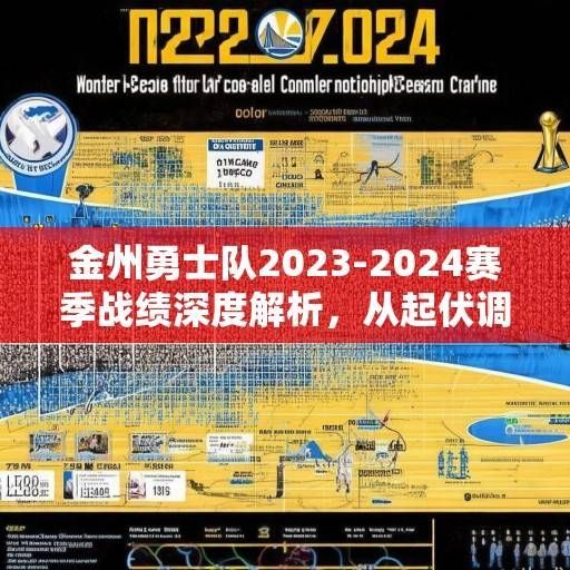 金州勇士队2023-2024赛季战绩深度解析，从起伏调整到争冠拼图的完整拼图，金州勇士2023-24赛季，起伏调整与争冠拼图的完整拼图