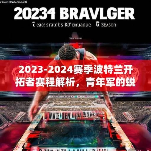 2023-2024赛季波特兰开拓者赛程解析,青年军的蜕变之路与关键战役前瞻,2023-2024赛季波特兰开拓者青年军蜕变与关键战役前瞻 2023-2024赛季波特兰开拓者赛程解析,青年军的蜕变之路与关键战役前瞻,2023-2024赛季波特兰开拓者青年军蜕变与关键战役前瞻