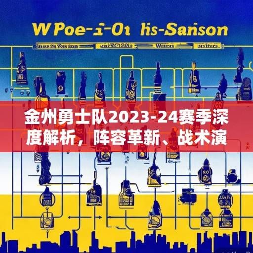 金州勇士队2023-24赛季深度解析，阵容革新、战术演进与未来展望，金州勇士2023-24赛季，革新、演进与未来展望