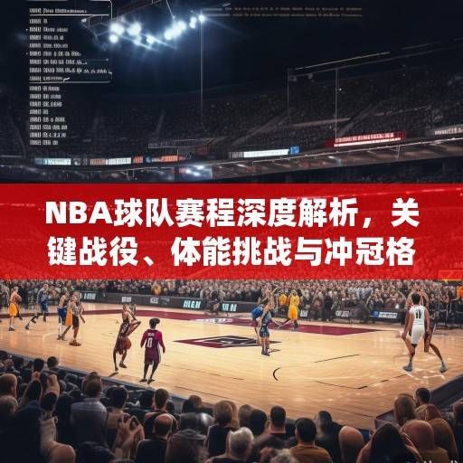 NBA球队赛程深度解析，关键战役、体能挑战与冲冠格局的动态博弈，NBA赛程深度解析，冲冠格局下的关键战与体能博弈