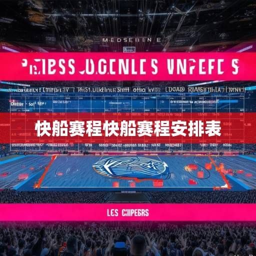 深度解析快船2023-2024赛季赛程，魔鬼赛程与争冠窗口的双重考验，快船2023-2024赛季，魔鬼赛程与争冠窗口的双重考验